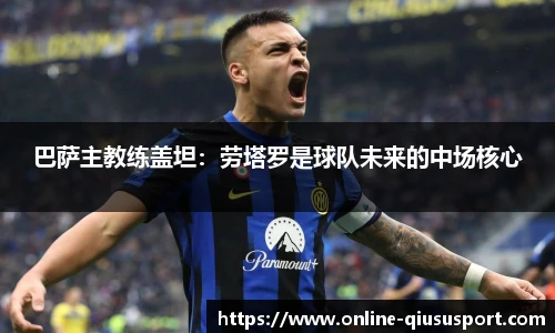 巴萨主教练盖坦：劳塔罗是球队未来的中场核心