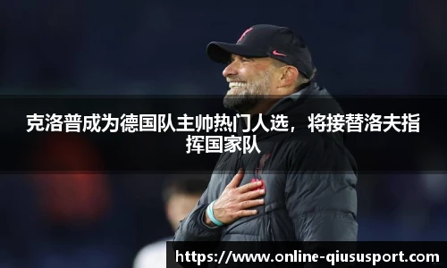 克洛普成为德国队主帅热门人选，将接替洛夫指挥国家队