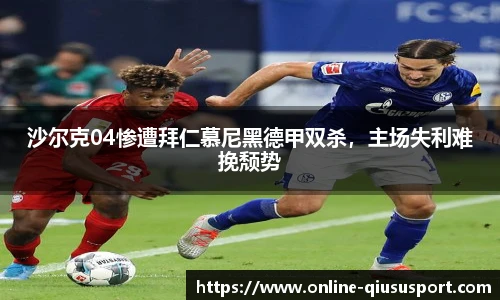 沙尔克04惨遭拜仁慕尼黑德甲双杀，主场失利难挽颓势