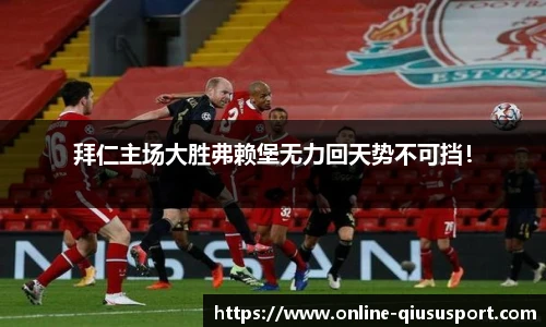 拜仁主场大胜弗赖堡无力回天势不可挡！